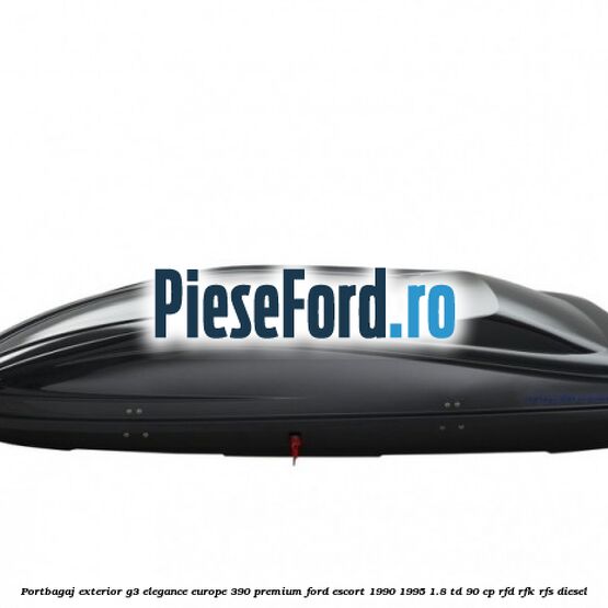 Portbagaj exterior G3 Elegance Europe 390 Premium Ford Escort 1990-1995 1.8 TD 90 cp RFD, RFK, RFS diesel