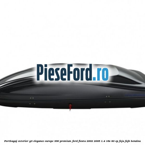 Portbagaj exterior G3 Elegance Europe 390 Premium Ford Fiesta 2002-2005 1.4 16V 80 cp FXJA, FXJB benzina