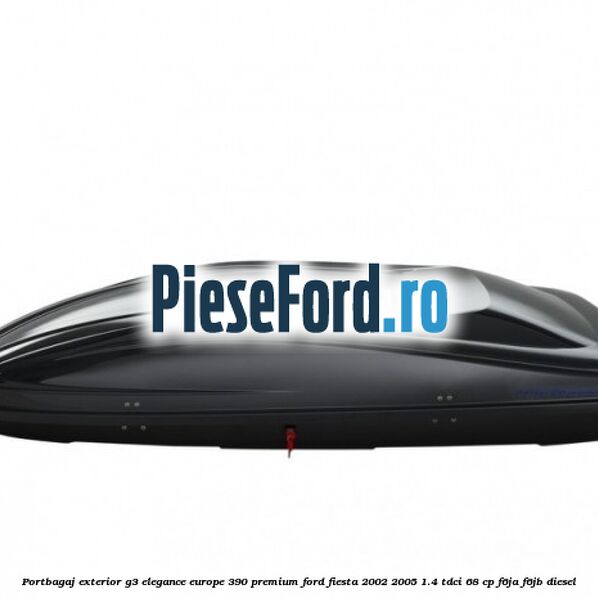 Portbagaj exterior G3 Elegance Europe 390 Premium Ford Fiesta 2002-2005 1.4 TDCi 68 cp F6JA, F6JB diesel