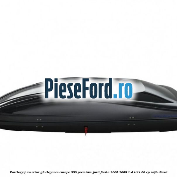 Portbagaj exterior G3 Elegance Europe 390 Premium Ford Fiesta 2005-2008 1.4 TDCi 68 cp Portbagaj exterior G3 Elegance Europe 390 Premium Ford Fiesta 2005-2008 1.4 TDCi 68 cp N4JB diesel