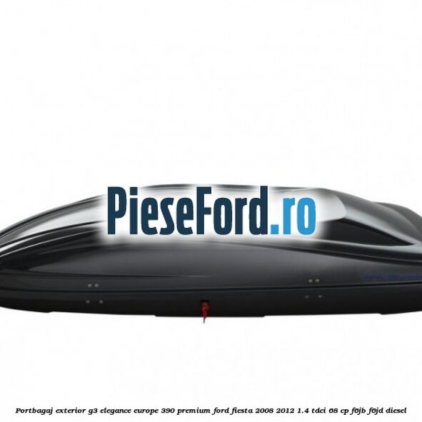 Portbagaj exterior G3 Elegance Europe 390 Premium Ford Fiesta 2008-2012 1.4 TDCi 68 cp F6JB, F6JD diesel