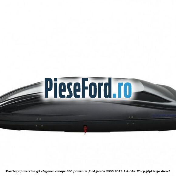 Portbagaj exterior G3 Elegance Europe 390 Premium Ford Fiesta 2008-2012 1.4 TDCi 70 cp F6JD, KVJA diesel