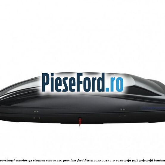 Portbagaj exterior G3 Elegance Europe 390 Premium Ford Fiesta 2013-2017 1.0 80 cp Portbagaj exterior G3 Elegance Europe 390 Premium Ford Fiesta 2013-2017 1.0 80 cp P4JA, P4JB, P4JC, P4JD benzina
