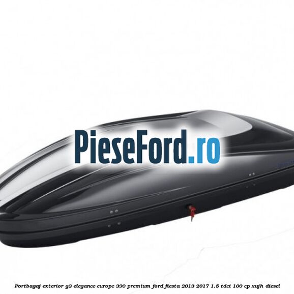 Portbagaj exterior G3 Elegance Europe 390 Premium Ford Fiesta 2013-2017 1.5 TDCi 100 cp Portbagaj exterior G3 Elegance Europe 390 Premium Ford Fiesta 2013-2017 1.5 TDCi 100 cp XUJH diesel