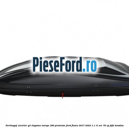 Portbagaj exterior G3 Elegance Europe 390 Premium Ford Fiesta 2017-2023 1.1 Ti-VCT 75 cp FSJB benzina