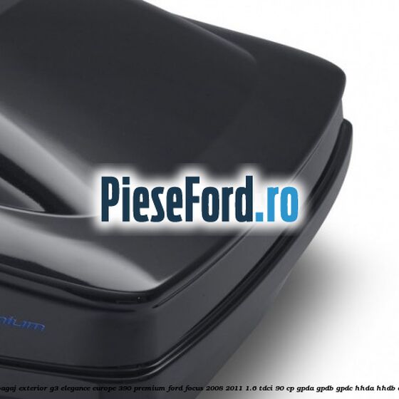 Portbagaj exterior G3 Elegance Europe 390 Premium Ford Focus 2008-2011 1.6 TDCi 90 cp Portbagaj exterior G3 Elegance Europe 390 Premium Ford Focus 2008-2011 1.6 TDCi 90 cp GPDA, GPDB, GPDC, HHDA, HHDB diesel