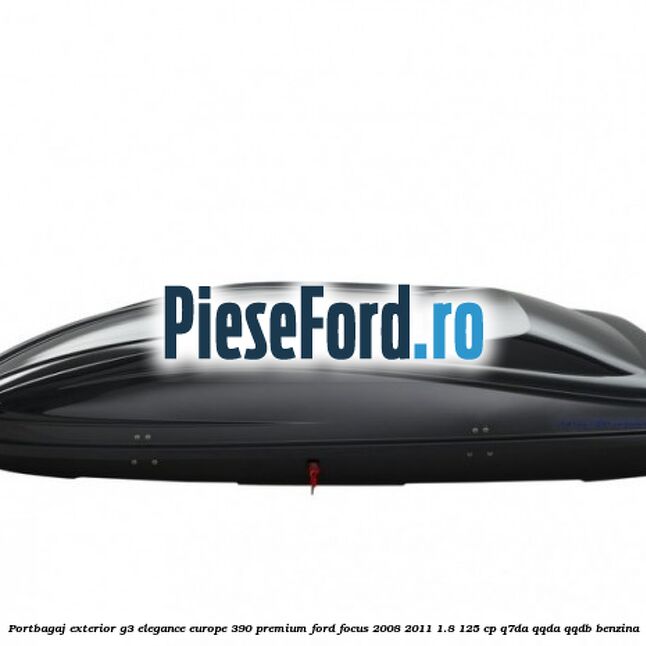 Portbagaj exterior G3 Elegance Europe 390 Premium Ford Focus 2008-2011 1.8 125 cp Q7DA, QQDA, QQDB benzina