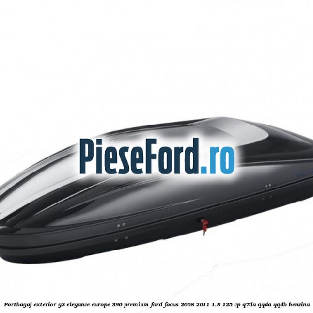 Portbagaj exterior G3 Elegance Europe 390 Premium Ford Focus 2008-2011 1.8 125 cp Q7DA, QQDA, QQDB benzina