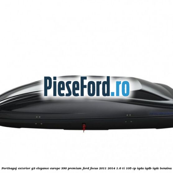 Portbagaj exterior G3 Elegance Europe 390 Premium Ford Focus 2011-2014 1.6 Ti 105 cp IQDA, IQDB, IQDC benzina