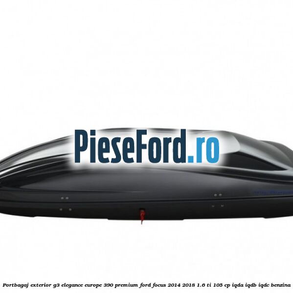 Portbagaj exterior G3 Elegance Europe 390 Premium Ford Focus 2014-2018 1.6 Ti 105 cp IQDA, IQDB, IQDC benzina
