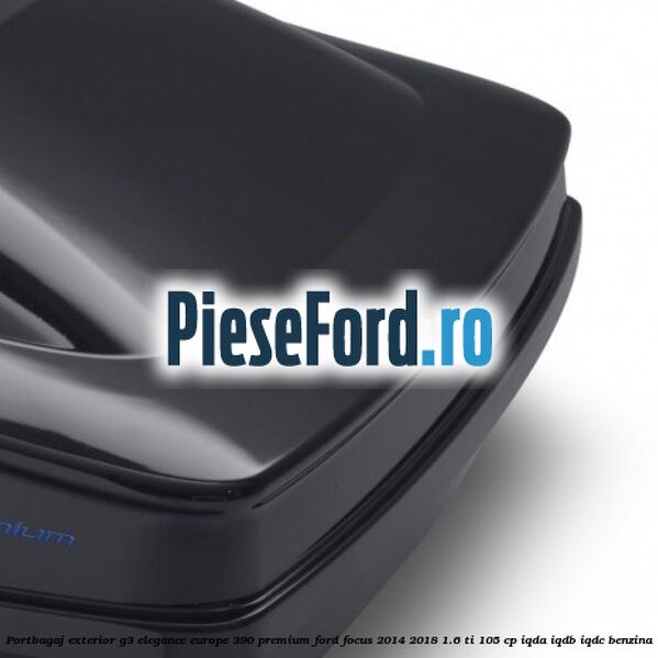 Portbagaj exterior G3 Elegance Europe 390 Premium Ford Focus 2014-2018 1.6 Ti 105 cp IQDA, IQDB, IQDC benzina
