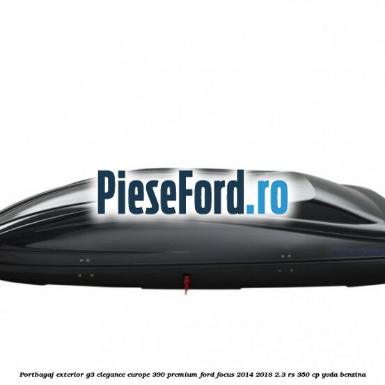 Portbagaj exterior G3 Elegance Europe 390 Premium Ford Focus 2014-2018 2.3 RS 350 cp YVDA benzina