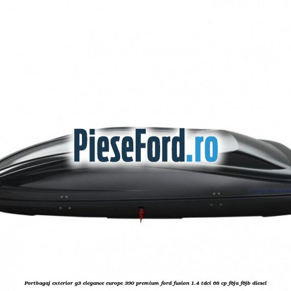 Portbagaj exterior G3 Elegance Europe 390 Premium Ford Fusion 1.4 TDCi 68 cp F6JA, F6JB diesel