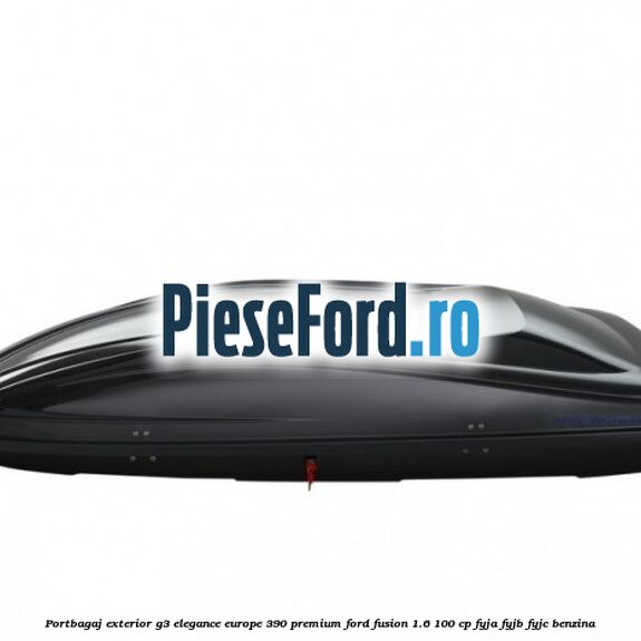 Portbagaj exterior G3 Elegance Europe 390 Premium Ford Fusion 1.6 100 cp Portbagaj exterior G3 Elegance Europe 390 Premium Ford Fusion 1.6 100 cp FYJA, FYJB, FYJC benzina