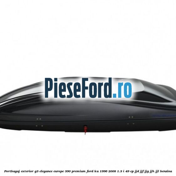 Portbagaj exterior G3 Elegance Europe 390 Premium Ford Ka 1996-2008 1.3 i 49 cp JJD, JJF, JJG, JJH, JJL benzina