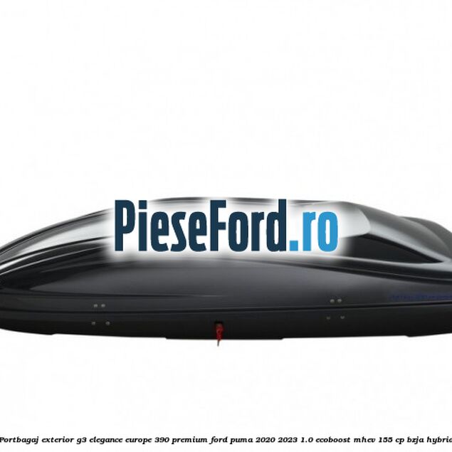 Portbagaj exterior G3 Elegance Europe 390 Premium Ford Puma 2020-2023 1.0 EcoBoost mHEV 155 cp BZJA Hybrid