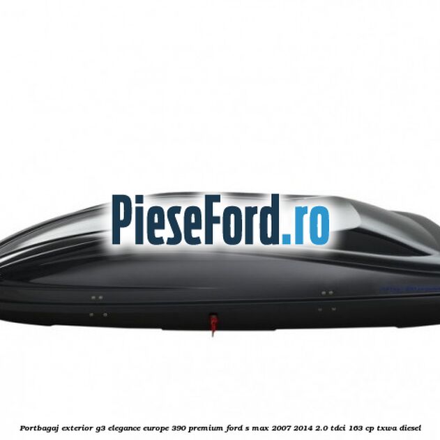 Portbagaj exterior G3 Elegance Europe 390 Premium Ford S-Max 2007-2014 2.0 TDCi 163 cp Portbagaj exterior G3 Elegance Europe 390 Premium Ford S-Max 2007-2014 2.0 TDCi 163 cp TXWA diesel