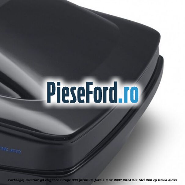 Portbagaj exterior G3 Elegance Europe 390 Premium Ford S-Max 2007-2014 2.2 TDCi 200 cp Portbagaj exterior G3 Elegance Europe 390 Premium Ford S-Max 2007-2014 2.2 TDCi 200 cp KNWA diesel