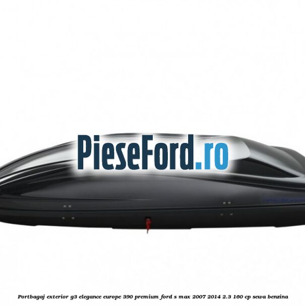 Portbagaj exterior G3 Elegance Europe 390 Premium Ford S-Max 2007-2014 2.3 160 cp Portbagaj exterior G3 Elegance Europe 390 Premium Ford S-Max 2007-2014 2.3 160 cp SEWA benzina