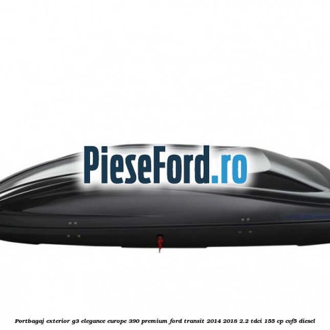 Portbagaj exterior G3 Elegance Europe 390 Premium Ford Transit 2014-2018 2.2 TDCi 155 cp CVF5 diesel