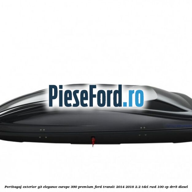 Portbagaj exterior G3 Elegance Europe 390 Premium Ford Transit 2014-2018 2.2 TDCi RWD 100 cp DRR5 diesel