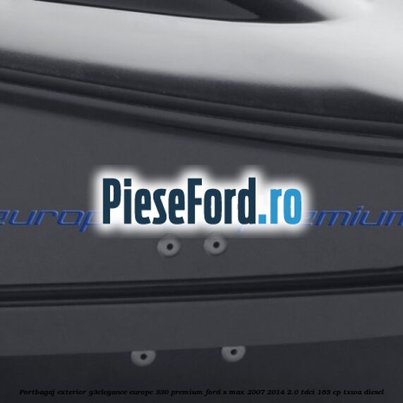Portbagaj exterior G3Elegance Europe 330 Premium Ford S-Max 2007-2014 2.0 TDCi 163 cp TXWA diesel
