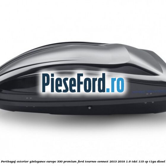Portbagaj exterior G3Elegance Europe 330 Premium Ford Tourneo Connect 2013-2018 1.6 TDCi 115 cp Portbagaj exterior G3Elegance Europe 330 Premium Ford Tourneo Connect 2013-2018 1.6 TDCi 115 cp T1GA diesel