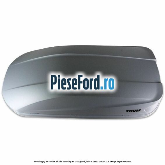 Portbagaj exterior Thule Touring M 200 Ford Fiesta 2002-2005 1.3 60 cp BAJA benzina