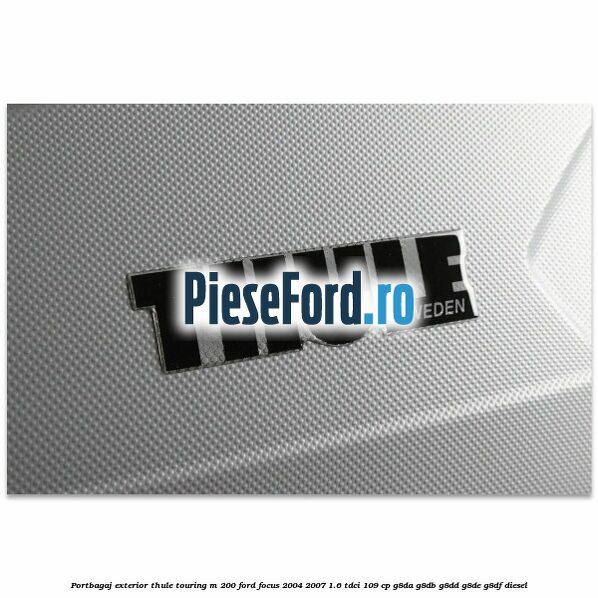 Portbagaj exterior Thule Touring M 200 Ford Focus 2004-2007 1.6 TDCi 109 cp G8DA, G8DB, G8DD, G8DE, G8DF diesel