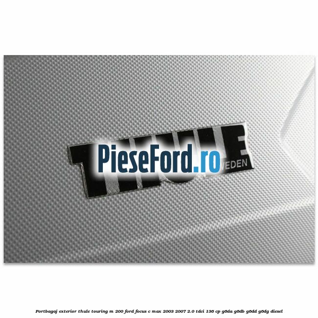 Portbagaj exterior Thule Touring M 200 Ford Focus C-Max 2003-2007 2.0 TDCi 136 cp G6DA, G6DB, G6DD, G6DG diesel