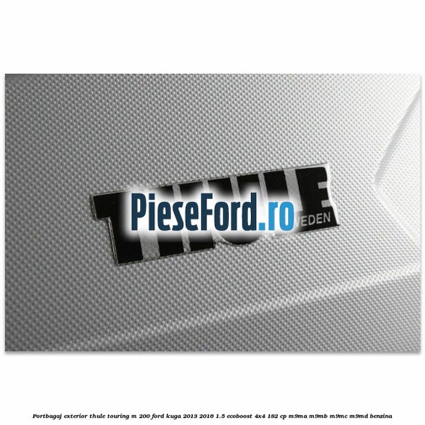 Portbagaj exterior Thule Touring M 200 Ford Kuga 2013-2016 1.5 EcoBoost 4x4 182 cp M9MA, M9MB, M9MC, M9MD benzina
