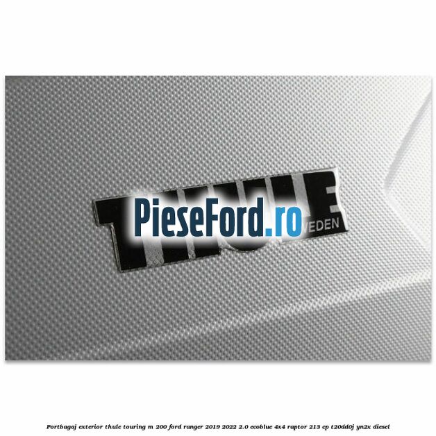 Portbagaj exterior Thule Touring M 200 Ford Ranger 2019-2022 2.0 EcoBlue 4x4 Raptor 213 cp Portbagaj exterior Thule Touring M 200 Ford Ranger 2019-2022 2.0 EcoBlue 4x4 Raptor 213 cp T20DD0J, YN2X diesel