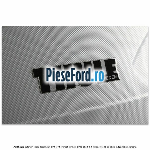 Portbagaj exterior Thule Touring M 200 Ford Transit Connect 2013-2018 1.0 EcoBoost 100 cp B3GA, M2GA, M2GB benzina
