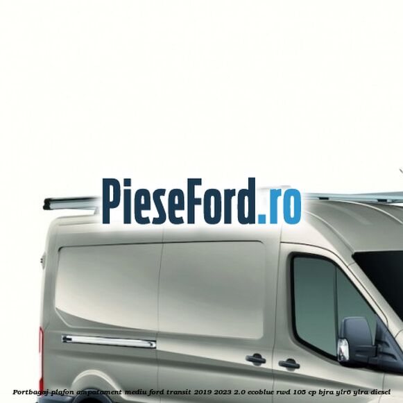 Portbagaj plafon ampatament mediu Ford Transit 2019-2023 2.0 EcoBlue RWD 105 cp BJRA, YLR6, YLRA diesel