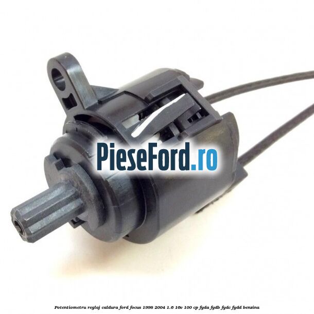 Potentiometru reglaj caldura Ford Focus 1998-2004 1.6 16V 100 cp Potentiometru reglaj caldura Ford Focus 1998-2004 1.6 16V 100 cp FYDA, FYDB, FYDC, FYDD benzina