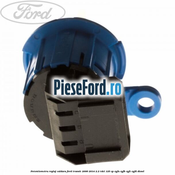 Potentiometru reglaj caldura Ford Transit 2006-2014 2.2 TDCi 125 cp Potentiometru reglaj caldura Ford Transit 2006-2014 2.2 TDCi 125 cp CYFA, CYFB, CYFC, CYFD diesel