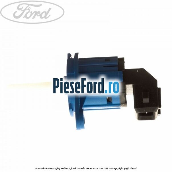 Potentiometru reglaj caldura Ford Transit 2006-2014 2.4 TDCi 100 cp PHFA, PHFC diesel