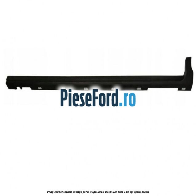 Prag carbon black stanga Ford Kuga 2013-2016 2.0 TDCi 140 cp UFMA diesel