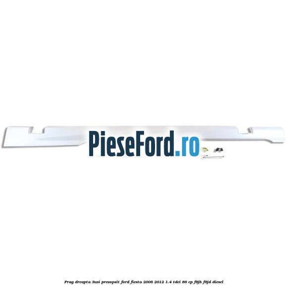 Prag dreapta (3Usi), prevopsit Ford Fiesta 2008-2012 1.4 TDCi 68 cp F6JB, F6JD diesel