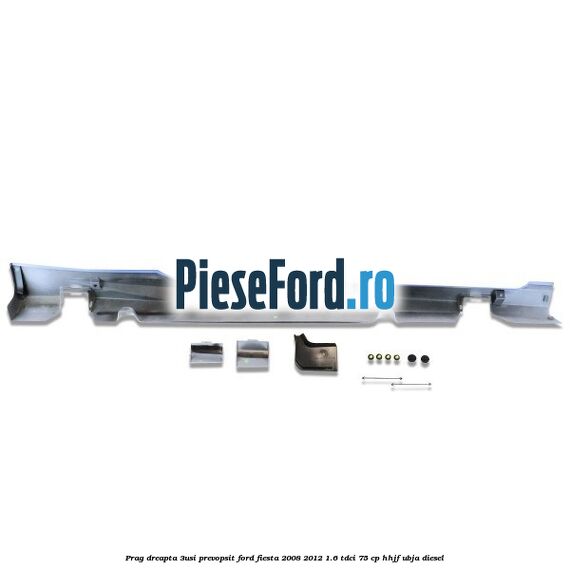 Prag dreapta (3Usi), prevopsit Ford Fiesta 2008-2012 1.6 TDCi 75 cp HHJF, UBJA diesel