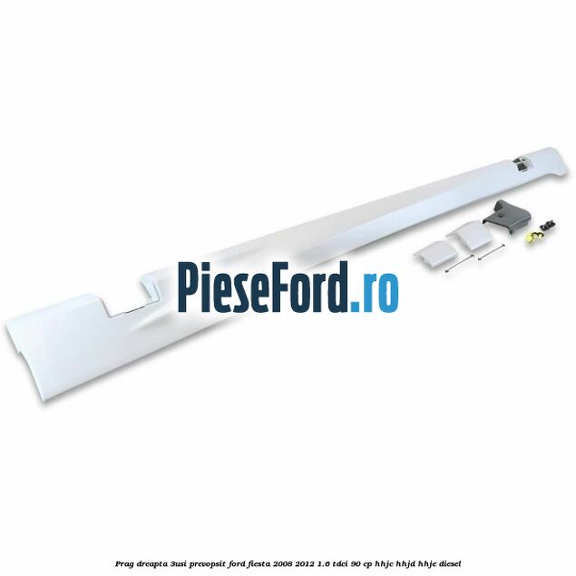 Prag dreapta (3Usi), prevopsit Ford Fiesta 2008-2012 1.6 TDCi 90 cp HHJC, HHJD, HHJE diesel