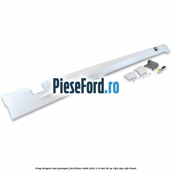 Prag dreapta (3Usi), prevopsit Ford Fiesta 2008-2012 1.6 TDCi 95 cp Prag dreapta (3Usi), prevopsit Ford Fiesta 2008-2012 1.6 TDCi 95 cp T3JA, TZJA, TZJB diesel
