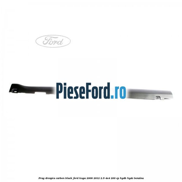 Prag dreapta carbon black Ford Kuga 2008-2012 2.5 4x4 200 cp HYDB, HYDC benzina