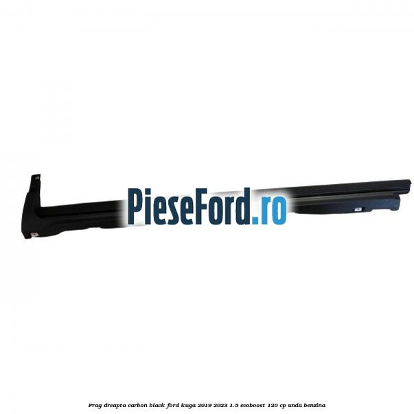 Prag dreapta carbon black Ford Kuga 2019-2023 1.5 EcoBoost 120 cp UNDA benzina