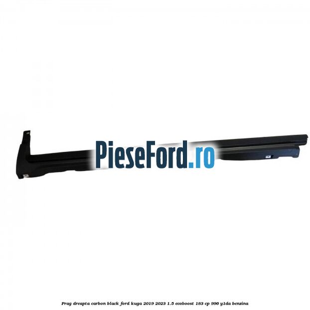 Prag dreapta carbon black Ford Kuga 2019-2023 1.5 EcoBoost 183 cp 996, Y1DA benzina