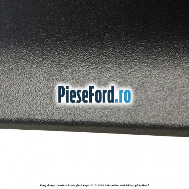 Prag dreapta carbon black Ford Kuga 2019-2023 2.0 EcoBlue 4x4 150 cp YLDC diesel