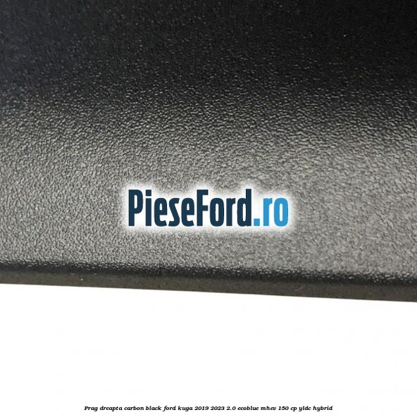 Prag dreapta carbon black Ford Kuga 2019-2023 2.0 EcoBlue mHEV 150 cp YLDC hybrid