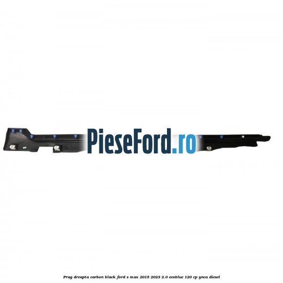 Prag dreapta carbon black Ford S-Max 2015-2023 2.0 EcoBlue 120 cp YNCA diesel