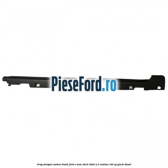 Prag dreapta carbon black Ford S-Max 2015-2023 2.0 EcoBlue 150 cp YMCB diesel