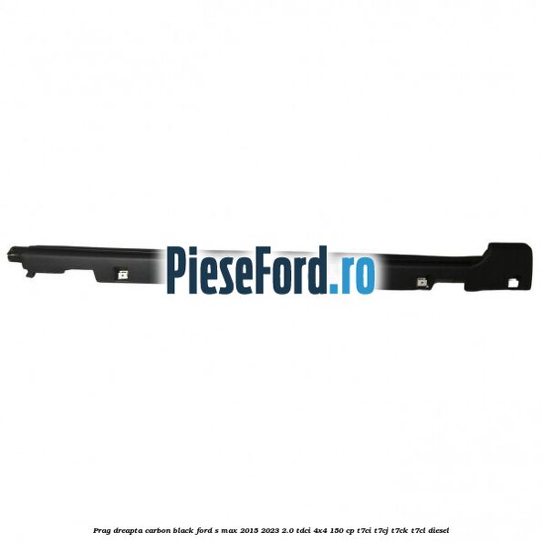 Prag dreapta carbon black Ford S-Max 2015-2023 2.0 TDCi 4x4 150 cp T7CI, T7CJ, T7CK, T7CL diesel